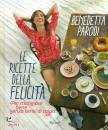 PARODI BENEDETTA, Le ricette della felicita