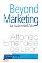 DE LEON ALFONSO E., Beyond marketing La lezione dell