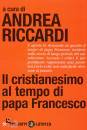 RICCARDI ANDREA /ED, Il cristianesimo al tempo di papa Francesco