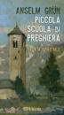 GRUN ANSELM, Piccola scuola di preghiera La vita spirituale