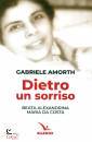 AMORTH GABRIELE, Dietro un sorriso Beata Alexandrina Maria da Costa