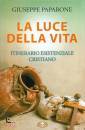 PAPARONE GIUSEPPE, Luce della vita Itinerario esistenziale cristiano