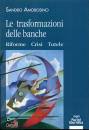 AMOROSINO SANDRO, Trasformazioni delle banche Riforme,crisi e tutele