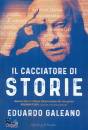 GALEANO EDUARDO, Il cacciatore di storie