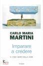 MARTINI CARLO MARIA, Imparare a credere Il caso serio della fede
