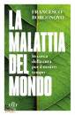 FRANCESCO BORGONOVO, La malattia del mondo
