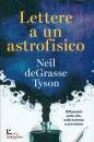 DEGRASSE TYSON NEIL, Lettere a un astrofisico Riflessioni sulla vita ..