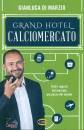 DI MARZIO GIANLUCA, Grand hotel calciomercato Tutti i segreti del ...