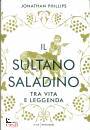 PHILLIPS JONATHAN, Il sultano Saladino Tra vita e leggenda