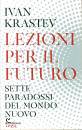 KRASTEV IVAN, Sette lezioni per il futuro Sette paradossi...