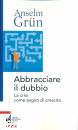 GRUN ANSELM, Abbracciare il dubbio La crisi come segno ...