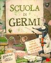 PLATT RICHARD, Scuola di germi Tutto su virus, batteri ed ...