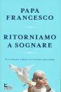 PAPA FRANCESCO, Ritorniamo a sognare