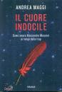MAGGI ANDREA, Il cuore indocile Come amare Alessandro Manzoni .ù, Mondadori, Milano 2021
