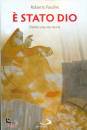 PASOLINI ROBERTO, E stato Dio Dentro una vita nuova