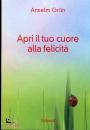 GRUN ANSELM, Apri il tuo cuore alla felicit