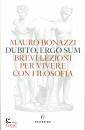 BONAZZI MAURO, Dubito, ergo sum Brevi lezioni per vivere ...