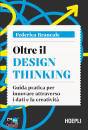 immagine di Oltre il Design Thinking Guida pratica per ...
