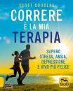 SCOTT DOUGLAS, Correre  la mia terapia Supero stress, ansia, ..