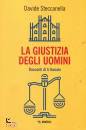 STECCANELLA DAVIDE, La giustizia degli uomini Racconti di tribunale