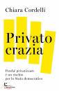 CORDELLI CHIARA, Privatocrazia Perché privatizzare è un rischio ..., Mondadori, Milano 2022