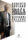 SAVIANO ROBERTO, Solo  il coraggio. Giovanni Falcone, il romanzo