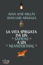 MILLAS J. - ARSUAGA, La vita spiegata da un Sapiens a un Neanderthal