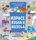 HALL ROSE, Riduci, riusa e ricicla. libri animati.