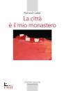 CARTER RICHARD, La citt  il mio monastero Una regola di vita ...