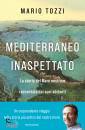 TOZZI MARIO, Mediterraneo inaspettato Storia del Mare nostrum