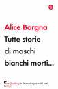 BORGNA ALICE, Tutte storie di maschi bianchi morti