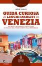 GALIFI IRENE, Guida curiosa ai luoghi insoliti di Venezia