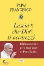 PAPA FRANCESCO, Lascia che Dio ti accarezzi