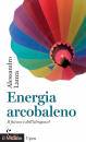 LANZA ALESSANDRO, Energia arcobaleno Il futuro  dell