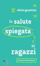 GARATTINI SILVIO, La salute spiegata ai ragazzi