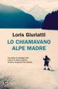 GIURIATTI LORIS, Lo chiamavano Alpe Madre