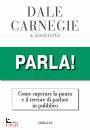 CARNEGIE DALE, Parla! Come superare la paura e il terrore ...