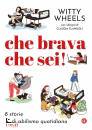 WITTY WHEELS, Che brava che sei! 8 storie di abilismo quotidiano