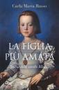 RUSSO CARLA MARIA, La figlia pi amata Storia delle sorelle Medici