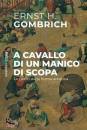 GOMBRICH ERNST, A cavallo di un manico di scopa Le radici ...