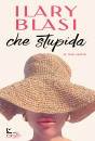 BLASI ILARY, Che stupida La mia verit