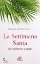 BUCCIONI EMANUELA, La settimana santa Un concentrato di grazia