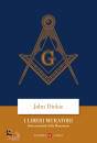 DICKIE JOHN, I liberi muratori Storia mondiale della massoneria