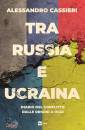 CASSIERI ALESSANDRO, Tra Russia e Ucraina Diario del conflitto dalle...