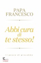 PAPA FRANCESCO, Abbi cura di te stesso!