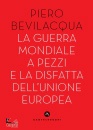 BEVILACQUA PIERO, La guerra mondiale a pezzi e la disfatta ...