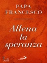 FRANCESCO PAPA, Allena la speranza, San Paolo / Edizioni Paoline, Cinisello Balsamo 2025
