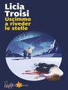 TROISI LICIA, Uscimmo a riveder le stelle, Marsilio, Venezia 2025