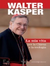 KASPER WALTER, La mia vita per la Chiesa e la teologia