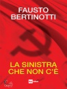 BERTINOTTI FAUSTO, La sinistra che non c